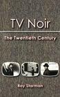 TV Noir: The 20th Century By Ray Starman Cover Image
