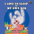 I love to sleep in my own bed (I Love To...) By Shelley Admont, Sonal Goyal (Illustrator), Sumit Sakhuja (Illustrator) Cover Image