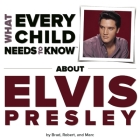 What Every Child Needs to Know about Elvis Presley (What Every Child Needs to Know About...) By R. Bradley Snyder, Robert Kempe, Marc Engelsgjerd Cover Image