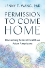 Permission to Come Home: Reclaiming Mental Health as Asian Americans By Jenny Wang Cover Image