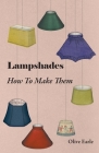 Lampshades - How to Make Them By Olive Earle Cover Image