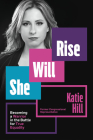 She Will Rise: Becoming a Warrior in the Battle for True Equality By Katie Hill Cover Image