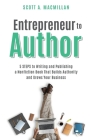 Entrepreneur to Author: 5 Steps to Writing and Publishing a Nonfiction Book That Builds Authority and Grows Your Business By Scott A. MacMillan Cover Image