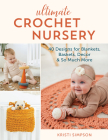 Ultimate Crochet Nursery: 40 Designs for Blankets, Baskets, Decor & So Much More Cover Image