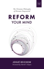 Reform Your Mind: The Philosophy of Herman Dooyeweerd By Josué Reichow Cover Image