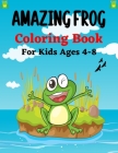 AMAZING FROG Coloring Book For Kids Ages 4-8: 25+ Coloring pages Fun Designs For Boys And Girls - Patterns of Frogs & Toads For Children (Awesome gift By Ensumongr Publications Cover Image