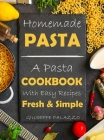Homemade Pasta Cookbook: A Pasta Cookbook with Easy Recipes Classic and Creative Recipes Learn How to Make Pasta from Scratch Cover Image