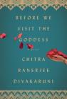 Before We Visit the Goddess: A Novel By Chitra  Banerjee Divakaruni Cover Image