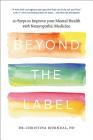 Beyond the Label: 10 Steps to Improve Your Mental Health with Naturopathic Medicine By Christina Bjorndal Cover Image