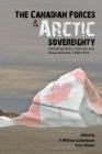 Canadian Forces and Arctic Sovereignty: Debating Roles, Interests, and Requirements, 1968-1974 By P. Whitney Lackenbauer (Compiled by), Peter Kikkert (Compiled by) Cover Image