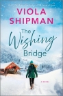 The Wishing Bridge: A Sparkling Christmas Novel By Viola Shipman Cover Image
