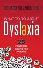 What to Do about Dyslexia: 25 Essential Points for Parents By Richard Selznick Cover Image
