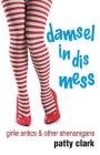Damsel in Dis Mess: Girlie Antics and Other Shenanigans Cover Image