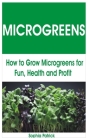 Microgreens: How to Grow Microgreens for Fun, Health and Profit By Sophia Patrick Cover Image