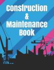 Construction & Maintenance Book: Construction Site Record Book Job Site Project Management Report Equipment Log Book Contractor Log Book Daily Record By Philip Okeniyi Cover Image