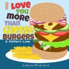 I Love You More Than Cheeseburgers: A Father's Love By Kaylor Wiedenbeck, Kellen Roggenbuck (Illustrator) Cover Image