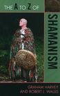 The A to Z of Shamanism (A to Z Guides #173) By Graham Harvey, Robert J. Wallis Cover Image