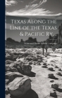 Texas Along the Line of the Texas & Pacific ry. .. By Texas and Pacific Railway Company [F (Created by) Cover Image
