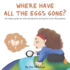 Where have all the eggs gone?: An helpful guide for kids and families during the Covid-19 pandemic. By Dee Adesanya Cover Image