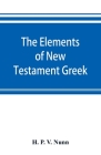 The elements of New Testament Greek: a method of studying the Greek New Testament with exercises Cover Image