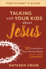 Talking with Your Kids about Jesus Participant's Guide: 30 Conversations Every Christian Parent Must Have By Natasha Crain Cover Image