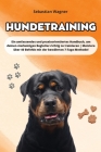 Hundetraining: Ein umfassendes und praxisorientiertes Handbuch, um deinen vierbeinigen Begleiter richtig zu trainieren Meistere über Cover Image