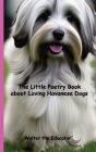 The Little Poetry Book about Loving Havanese Dogs By Walter the Educator Cover Image