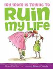 My Mom Is Trying to Ruin My Life By Kate Feiffer, Diane Goode (Illustrator) Cover Image