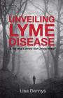 Unveiling Lyme Disease: Is This What's Behind Your Chronic Illness? By Lisa Dennys Cover Image
