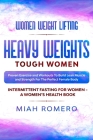 Women Weight Lifting: HEAVY WEIGHTS TOUGH WOMEN - Proven Exercise and Workouts to Build Lean Muscle and Strength for the Perfect Female Body Cover Image