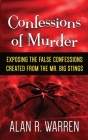 Confession of Murder; Exposing the False Confessions Created from the Mr. Big Stings By Alan R. Warren Cover Image