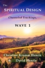 The Spiritual Design: Channeled Teachings, Wave 1 By Christine Kromm Henrie, David J. Henrie Cover Image