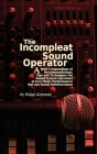 The Incompleat Sound Operator: A Brief Compendium of Recommendations, Tips and Techniques for Sound System Operators at Live Music Performances That By Ridge Kennedy Cover Image