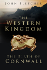 The Western Kingdom: The Birth of Cornwall By John Fletcher Cover Image