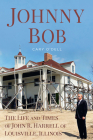 Johnny Bob: The Life and Times of John R. Harrell of Louisville, Illinois (America Through Time) By Cary O'Dell Cover Image