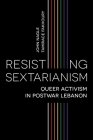 Resisting Sectarianism: Queer Activism in Postwar Lebanon By John Nagle, Tamirace Fakhoury Cover Image