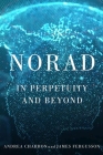 NORAD: In Perpetuity and Beyond (McGill-Queen's/Brian Mulroney Institute of Government Studies in Leadership, Public Policy, and Governance) By Andrea Charron, James Fergusson, Lori J. Robinson (Foreword by), Pierre J.J. St-Amand (Foreword by) Cover Image