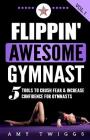 Flippin' Awesome Gymnast: 5 Tools to Crush Fear & Increase Confidence for Gymnasts By Amy Twiggs Cover Image