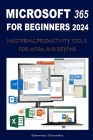 Microsoft 365 for Beginners 2024: Mastering Productivity Tools for Work and Beyond Cover Image