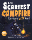 The Scariest Campfire Story You've Ever Heard By Ron Keres, Arthur Lin (Illustrator), Brooke Vitale (Editor) Cover Image