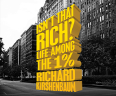 Isn't That Rich?: Life Among the 1 Percent By Richard Kirshenbaum, Johnny Heller (Narrated by) Cover Image