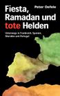 Fiesta, Ramadan und tote Helden: Unterwegs in Frankreich, Spanien, Marokko und Portugal By Peter Oefele Cover Image