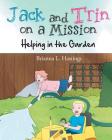Jack and Trin on a Misson: Helping in the Garden By Brianna L. Hastings Cover Image