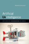Artificial Unintelligence: How Computers Misunderstand the World By Meredith Broussard Cover Image