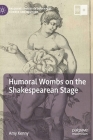 Humoral Wombs on the Shakespearean Stage (Palgrave Studies in Literature) By Amy Kenny Cover Image