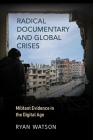 Radical Documentary and Global Crises: Militant Evidence in the Digital Age By Ryan Watson Cover Image