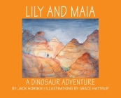 Lily and Maia....a Dinosaur Adventure By Jack Horner, Grace Hattrup (Illustrator) Cover Image