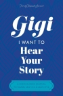 Gigi, I Want to Hear Your Story: A Grandmother's Guided Journal To Share Her Life & Her Love Cover Image