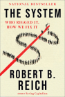 The System: Who Rigged It, How We Fix It By Robert B. Reich Cover Image