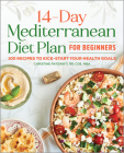 The 14-Day Mediterranean Diet Plan for Beginners: 100 Recipes to Kick-Start Your Health Goals By Christine Patorniti, RD, CDE, MBA Cover Image